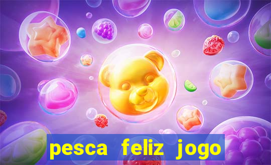 pesca feliz jogo ganhar dinheiro